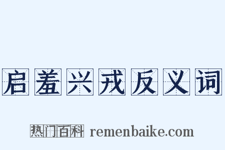 启羞兴戎反义词是什么意思的图片